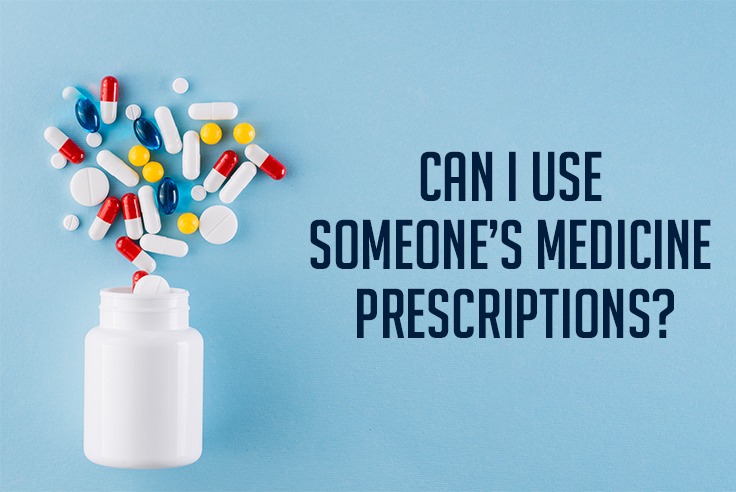 Can I Use Someone’s Medicine Prescriptions?